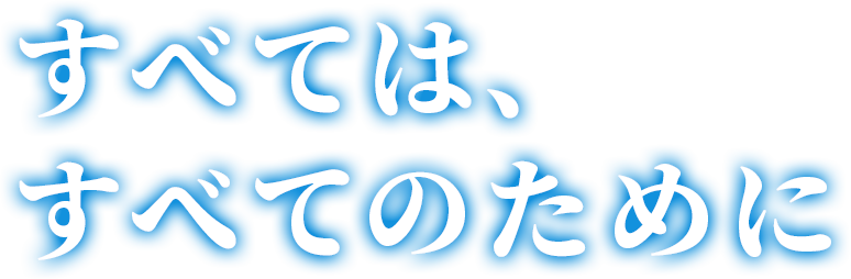 すべては、すべてのために